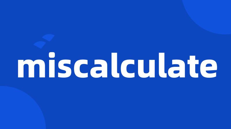 miscalculate