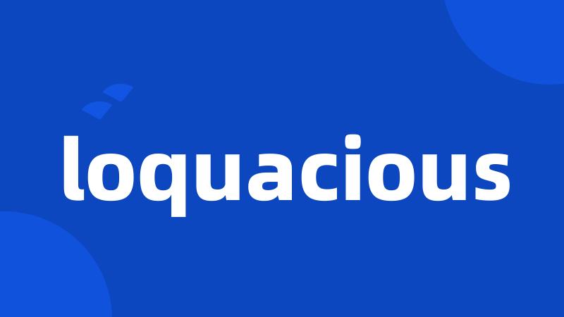 loquacious
