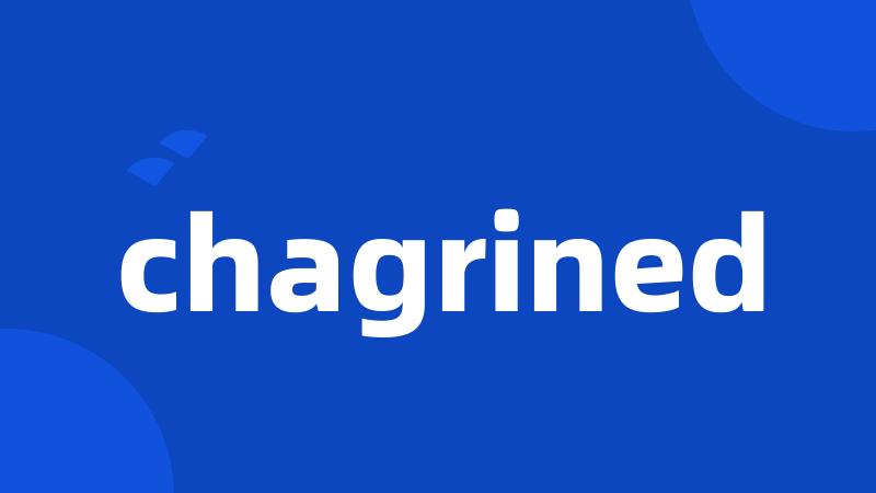 chagrined