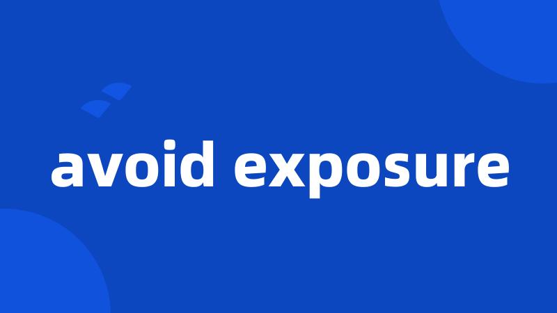 avoid exposure