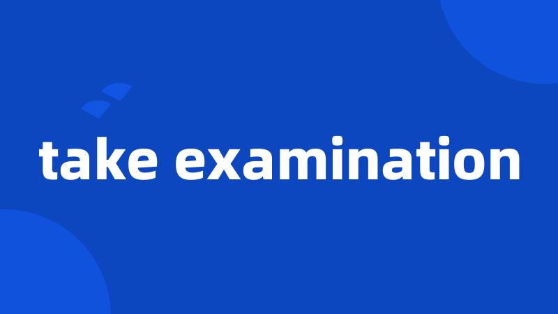 take examination