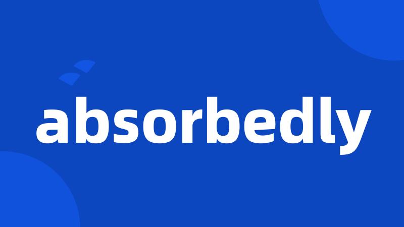 absorbedly