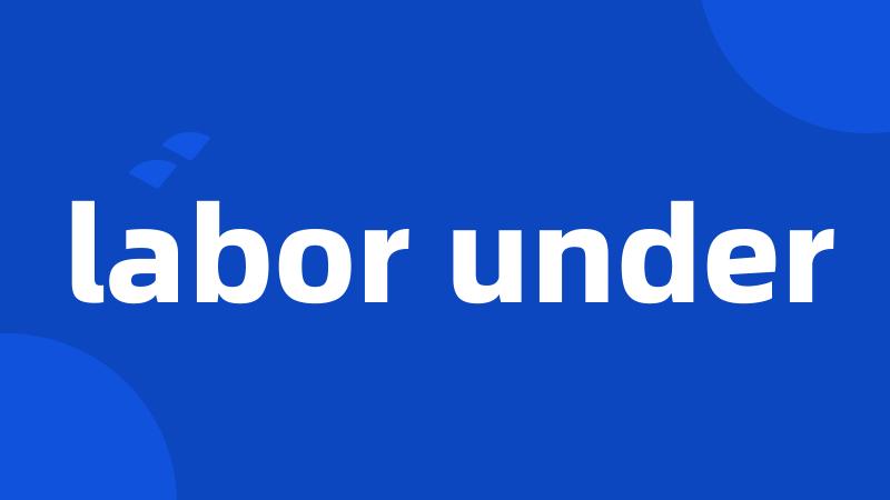 labor under