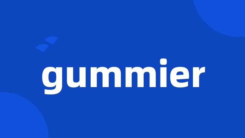 gummier