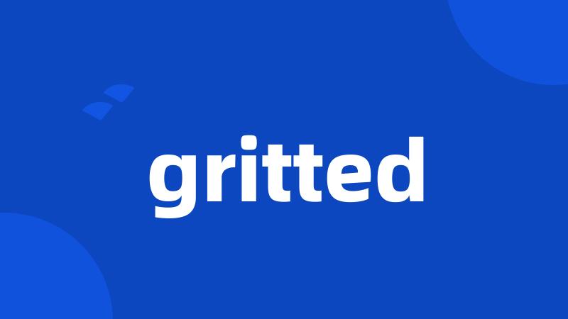 gritted