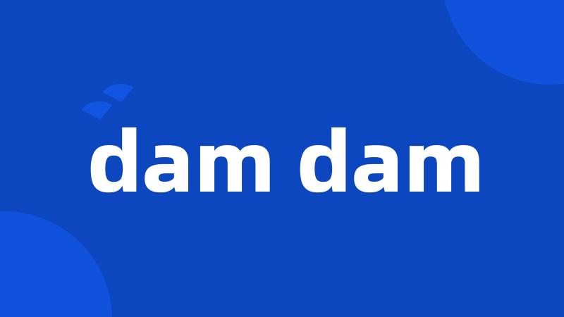 dam dam