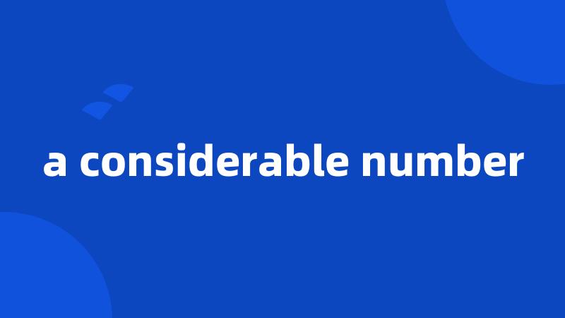 a considerable number