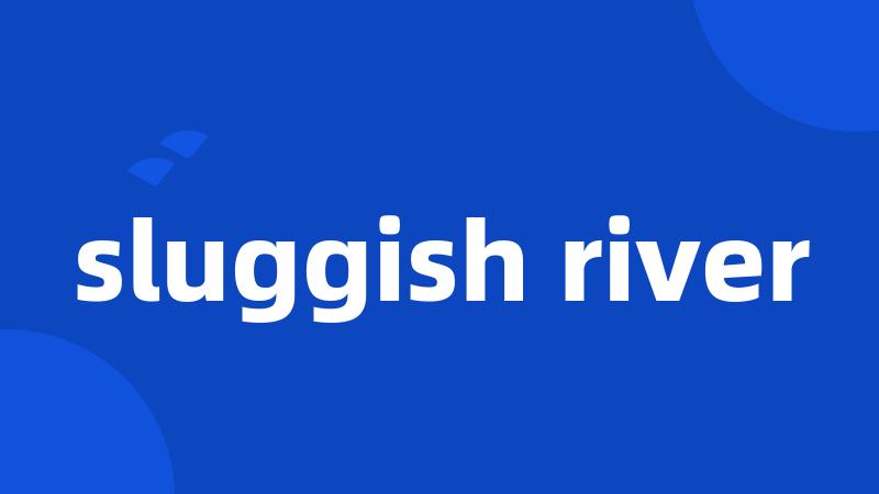 sluggish river