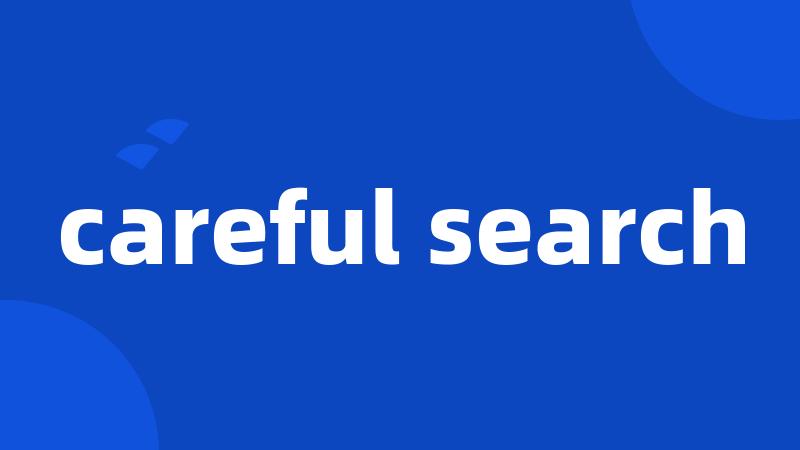 careful search