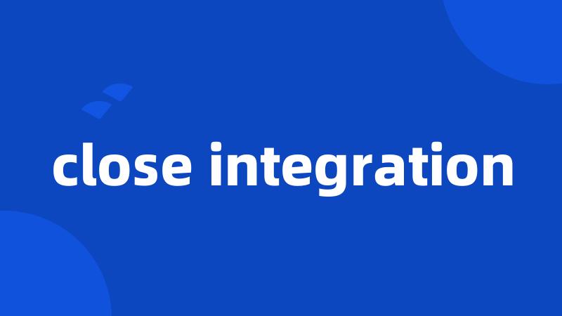 close integration