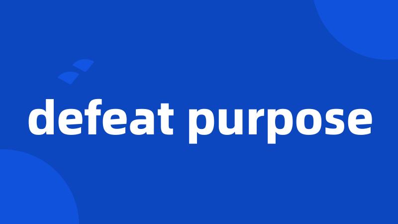 defeat purpose