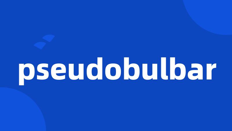 pseudobulbar