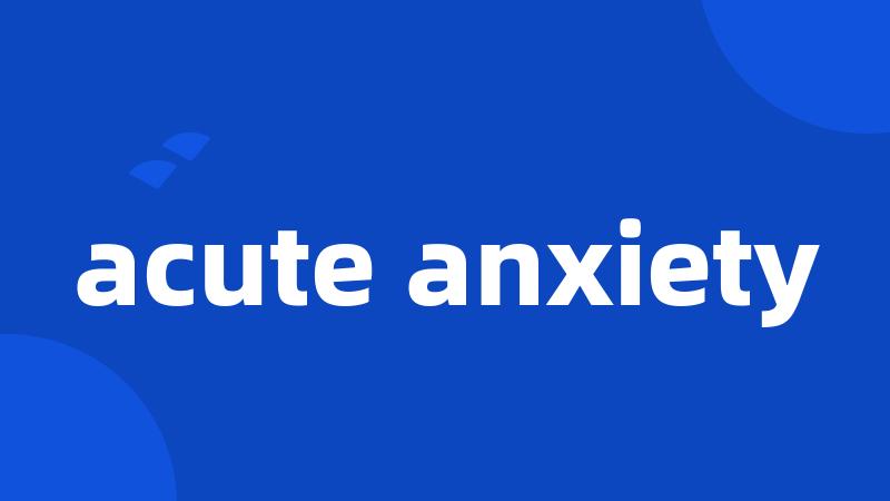 acute anxiety