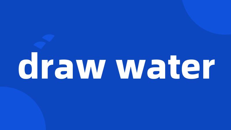 draw water