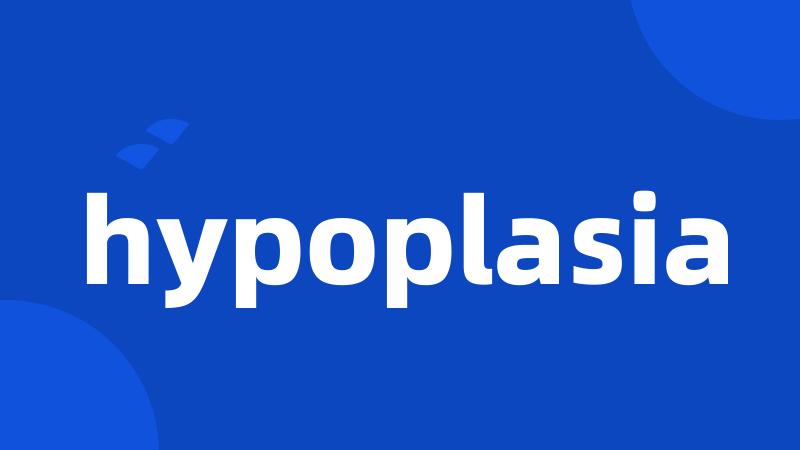 hypoplasia