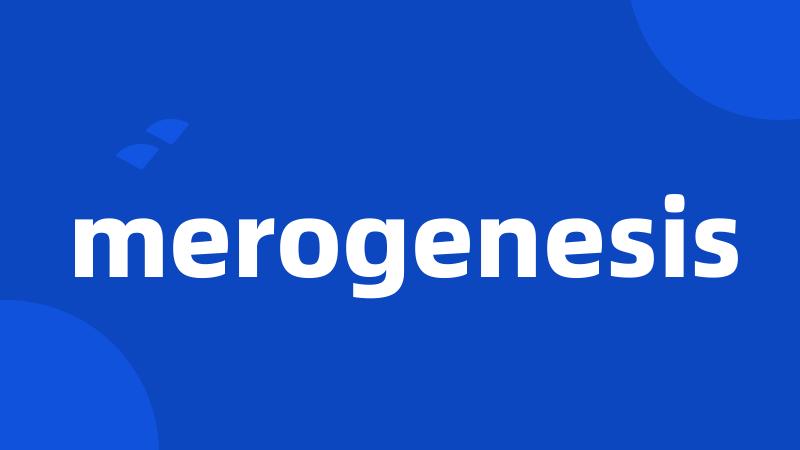 merogenesis