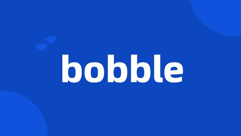 bobble