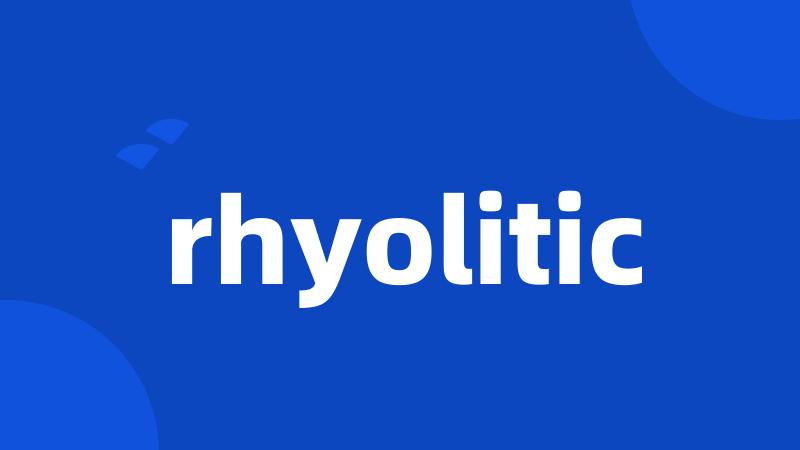 rhyolitic