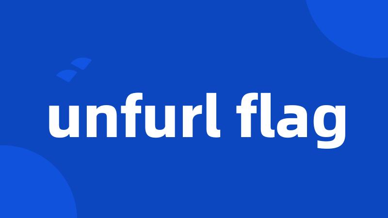 unfurl flag