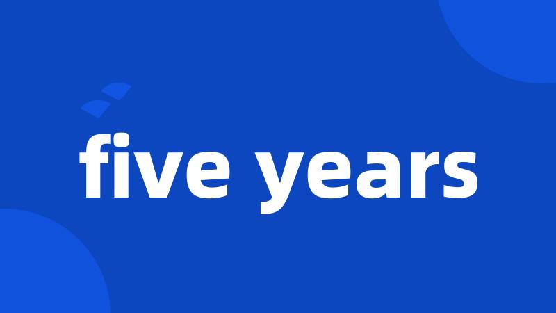 five years