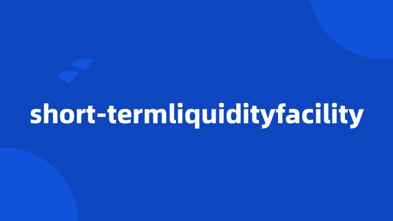 short-termliquidityfacility