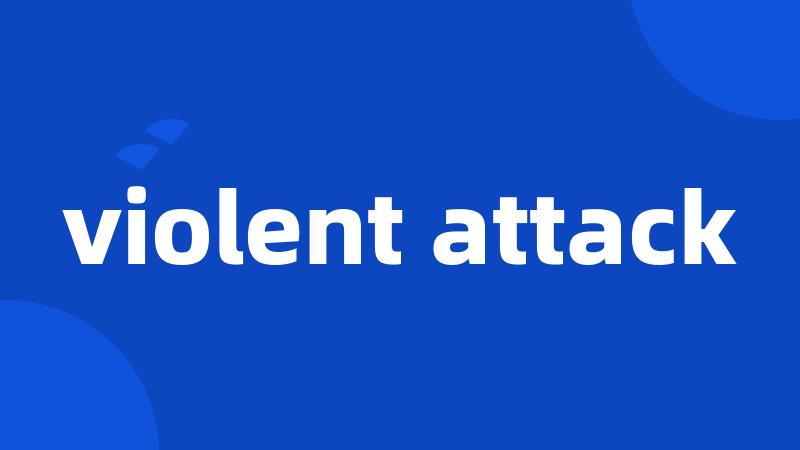 violent attack