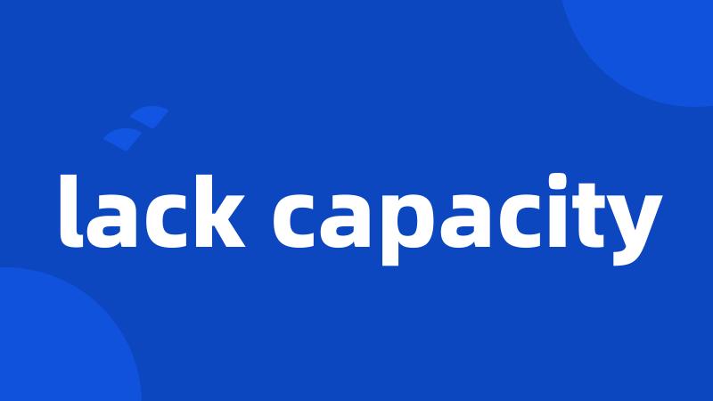 lack capacity