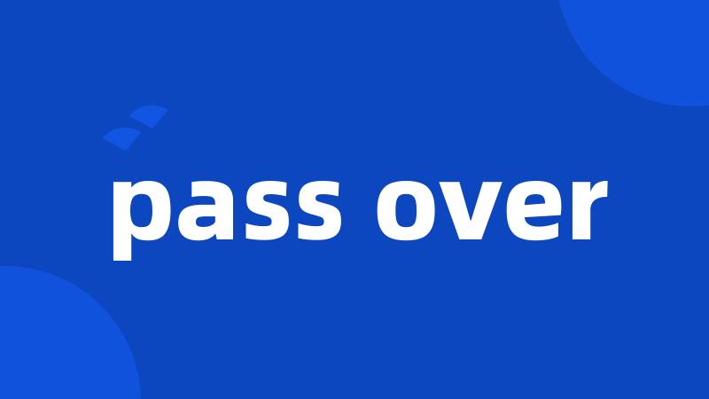 pass over