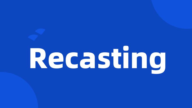 Recasting