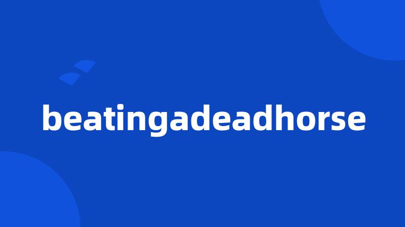 beatingadeadhorse