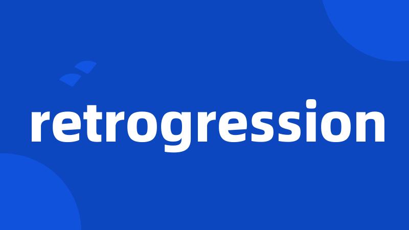 retrogression