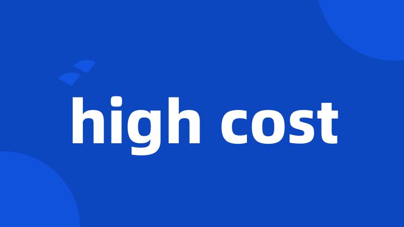 high cost