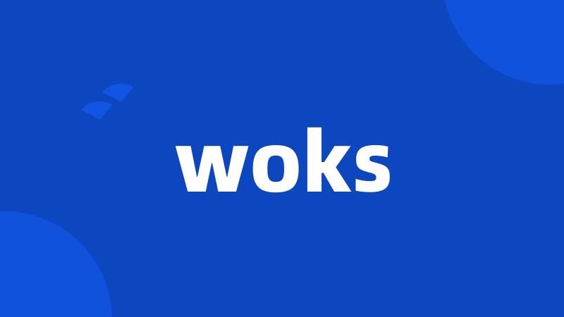 woks