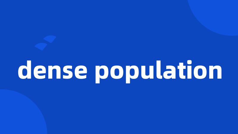 dense population