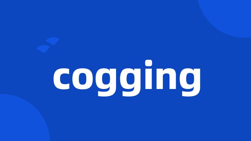 cogging