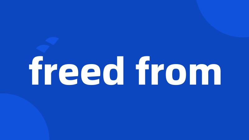 freed from