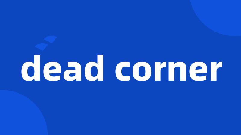 dead corner