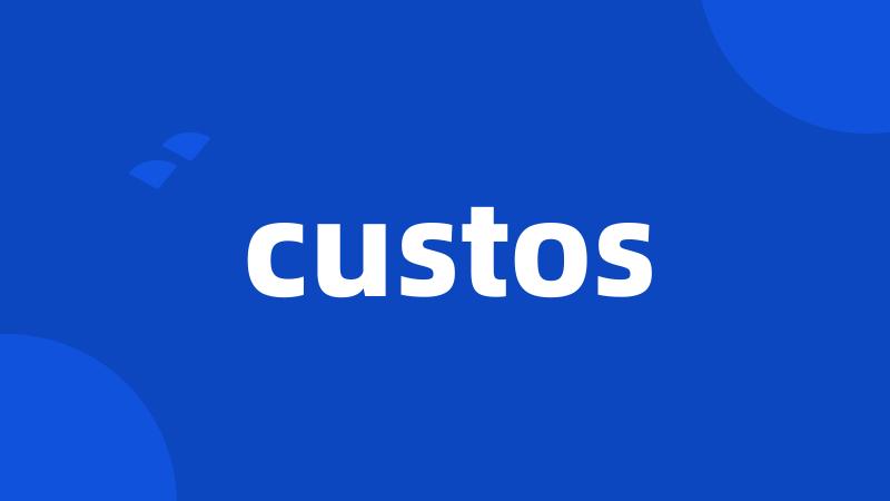 custos