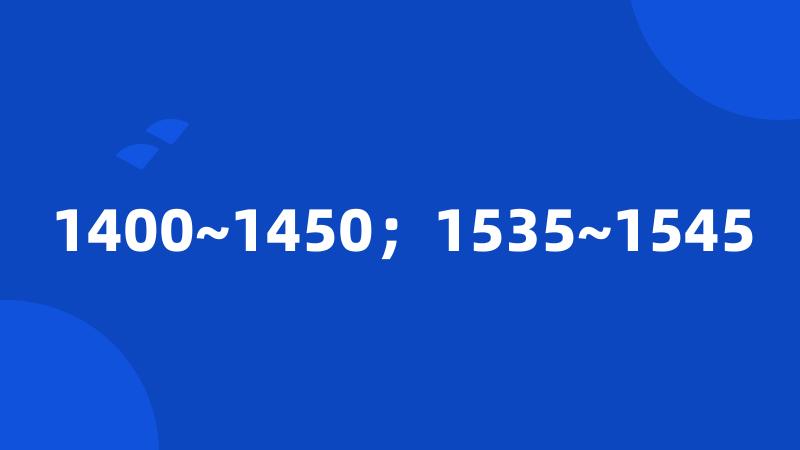 1400~1450；1535~1545