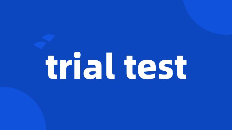 trial test