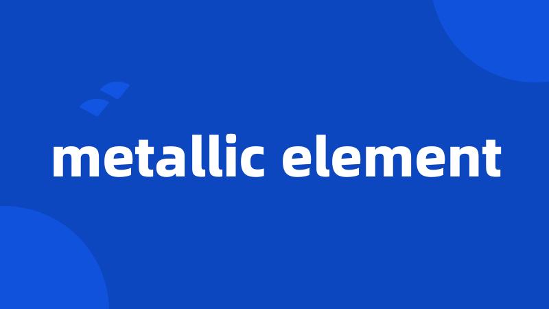 metallic element