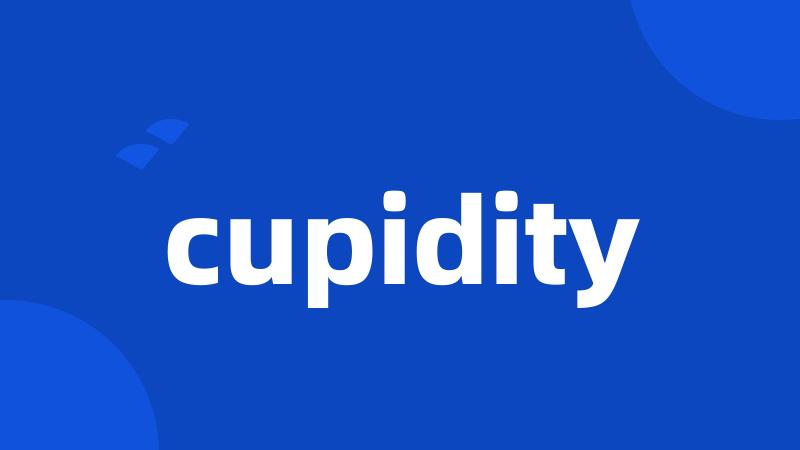 cupidity