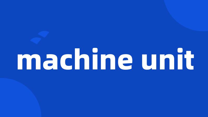 machine unit