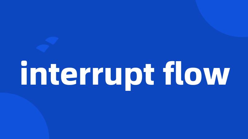interrupt flow