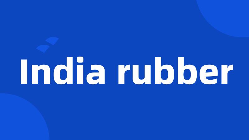 India rubber