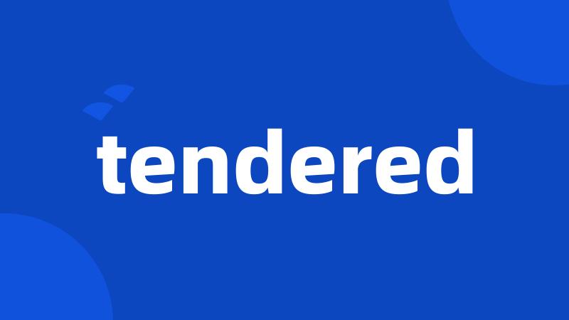 tendered