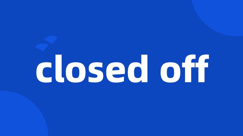 closed off