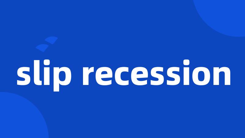 slip recession