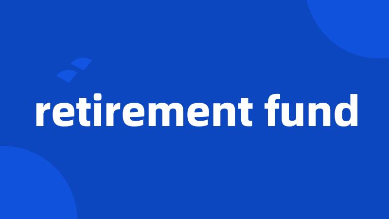 retirement fund