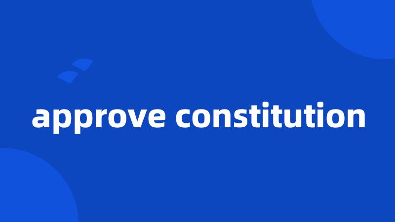 approve constitution